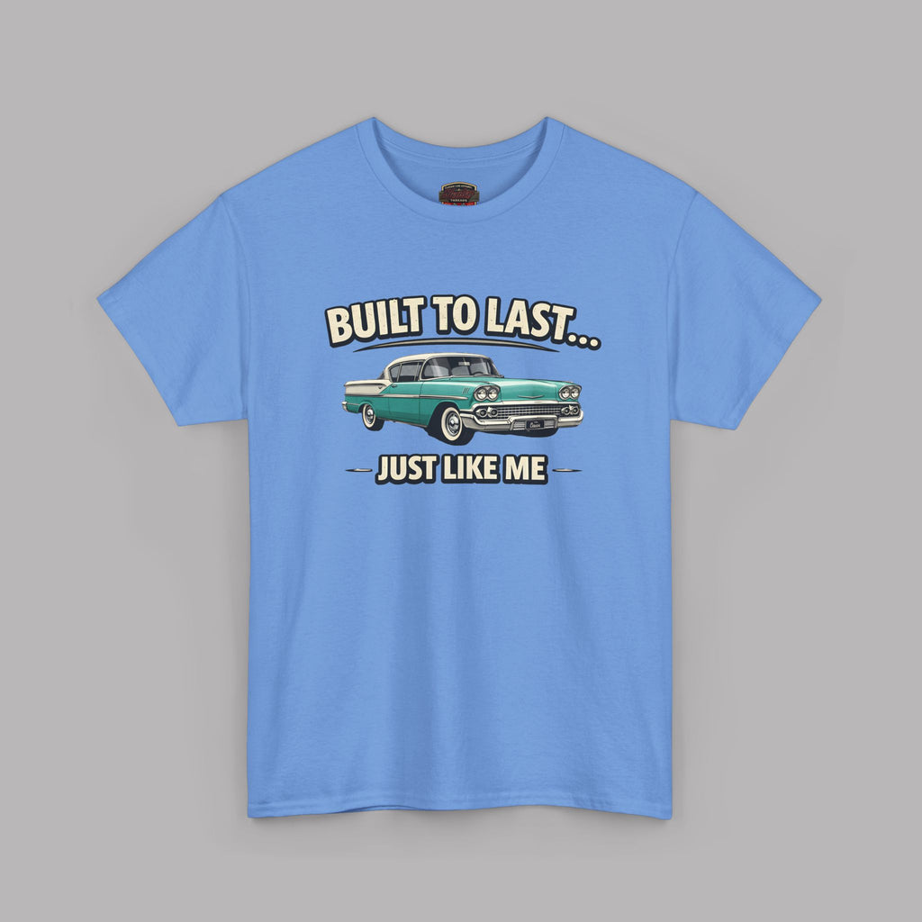 Built To Last Just Like Me | Classic American Car Tee