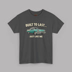 Built To Last Just Like Me | Classic American Car Tee