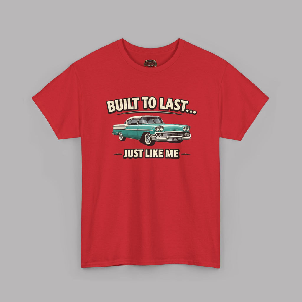 Built To Last Just Like Me | Classic American Car Tee