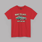 Built To Last Just Like Me | Classic American Car Tee