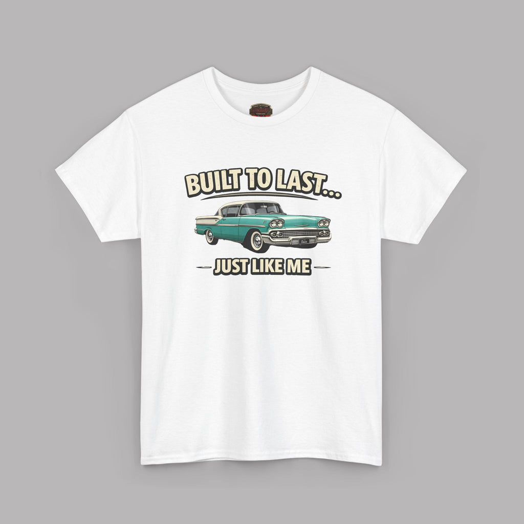 Built To Last Just Like Me Tee | Classic Car Lover Shirt