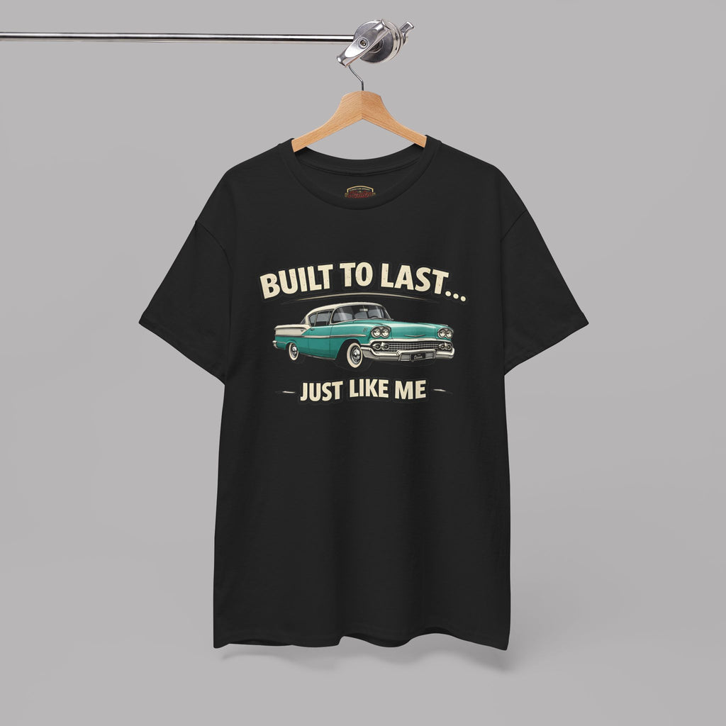 Built To Last Just Like Me | Classic American Car Tee