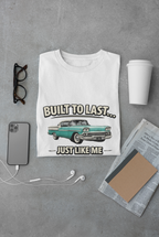 Built To Last Just Like Me | Classic American Car Tee