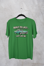 Built To Last Just Like Me | Classic American Car Tee