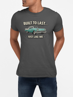 Built To Last Just Like Me | Classic American Car Tee