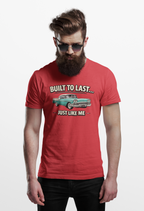Built To Last Just Like Me | Classic American Car Tee
