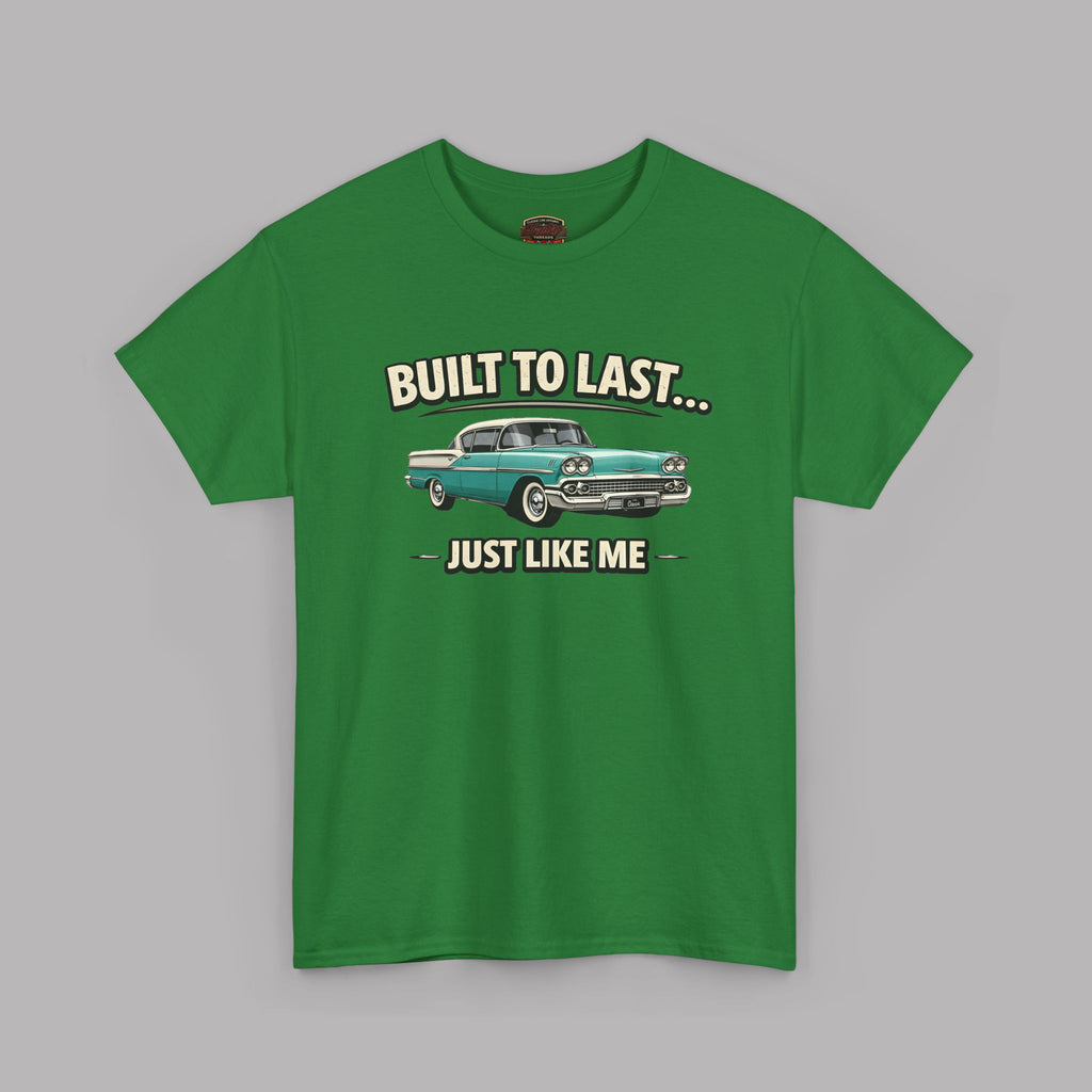 Built To Last Just Like Me | Classic American Car Tee