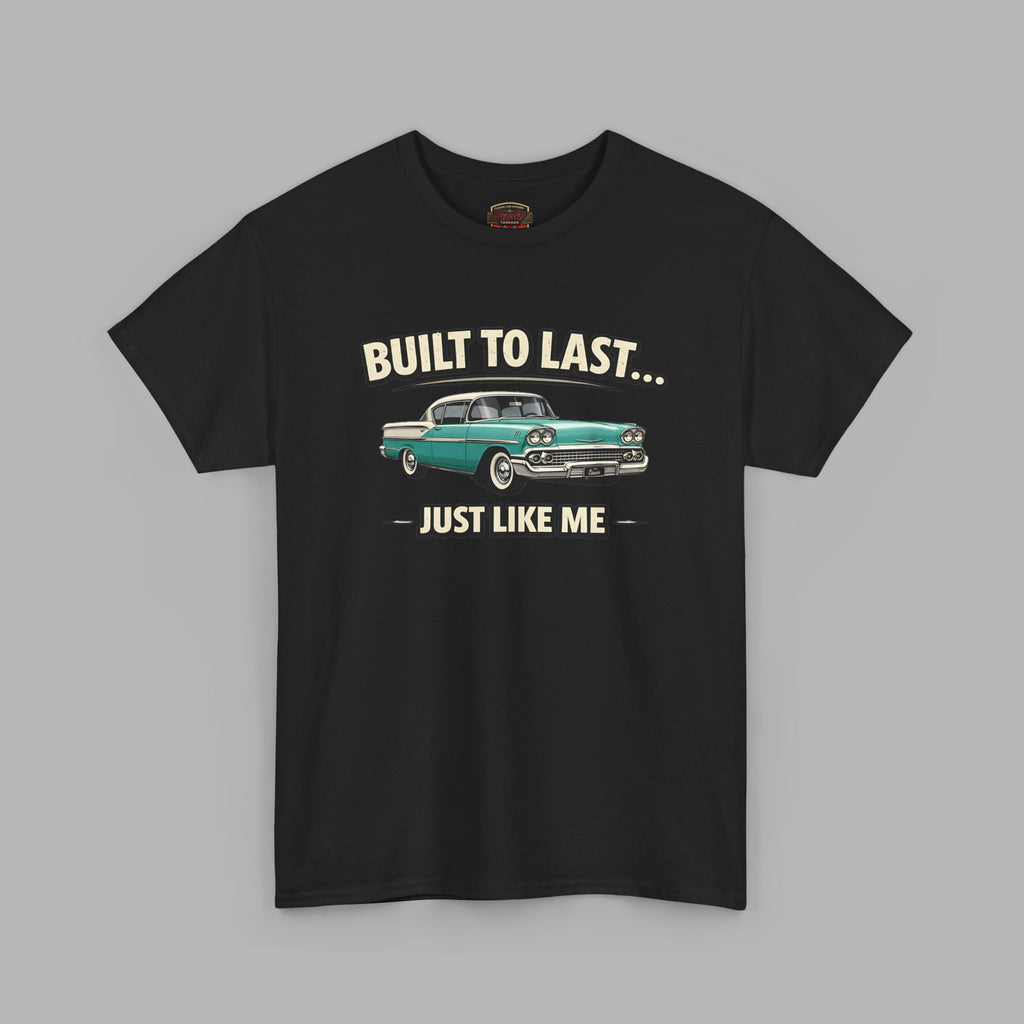 Built To Last Just Like Me Tee | Classic Car Lover Shirt