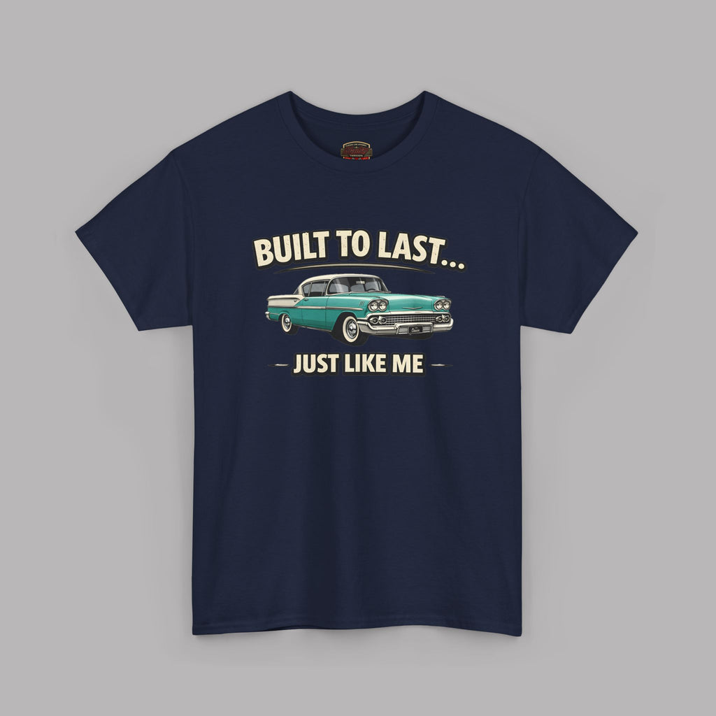 Built To Last Just Like Me | Classic American Car Tee