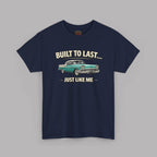 Built To Last Just Like Me | Classic American Car Tee