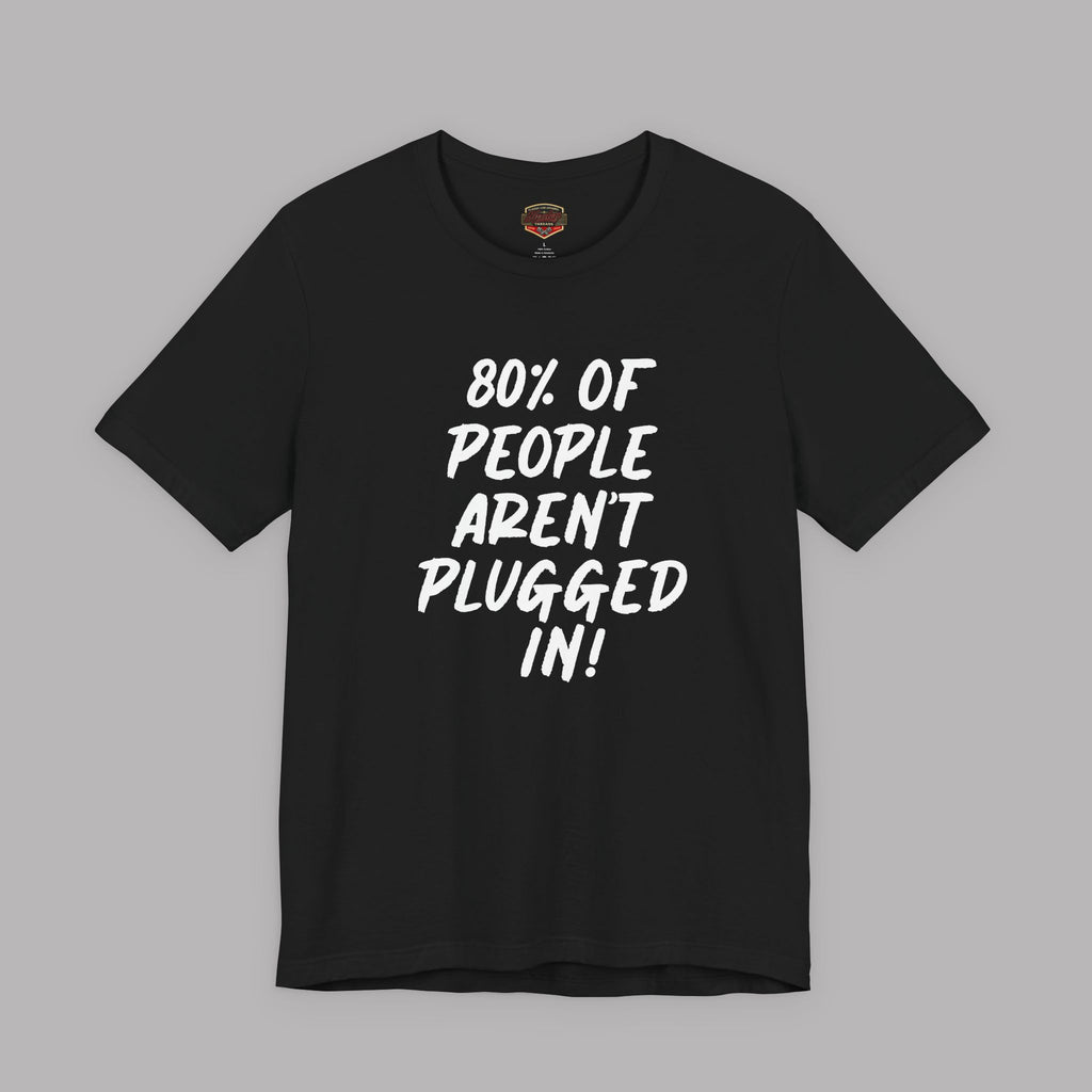 Black t-shirt with white text "80% of People Aren't Plugged In" on a gray background