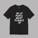 Black t-shirt with white text "80% of People Aren't Plugged In" on a gray background
