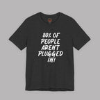 Dark heather t-shirt with white text "80% of People Aren't Plugged In" on a gray background