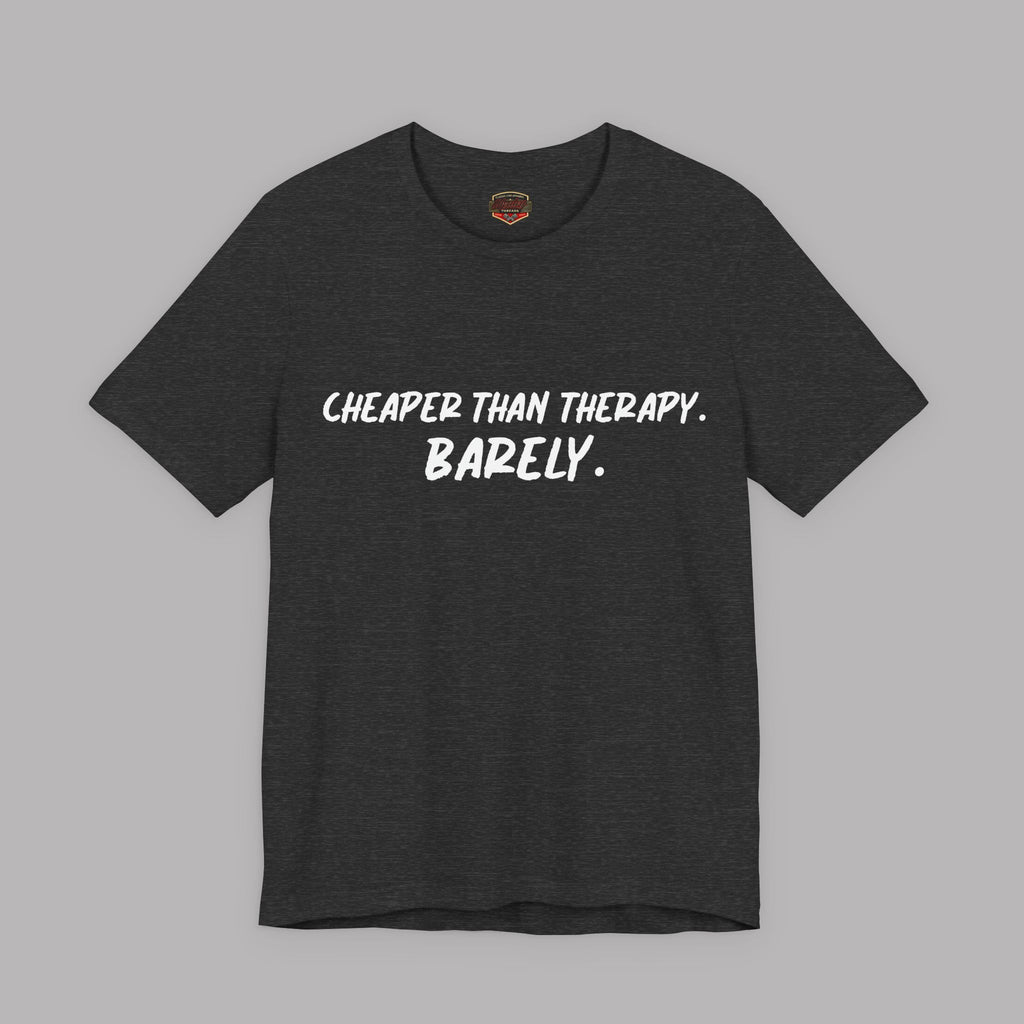 Dark heather  t-shirt with white text "Cheaper than therapy. Barely." on a gray background