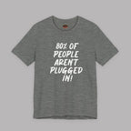 Sport gray t-shirt with white text "80% of People Aren't Plugged In" on a gray background